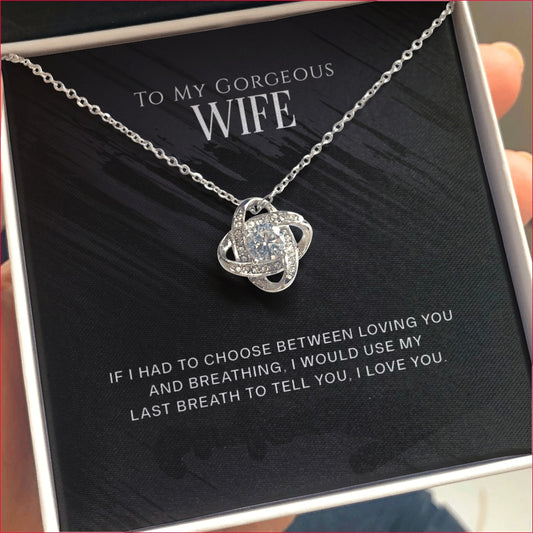 To my gorgeous wife-If I had to choose CZ Love Knot Pendant Gift boxed with meaningful message card which reads:  "To My Gorgeous Wife, If I had to choose between loving you and breathing, I would use my last breath to tell you I love you."