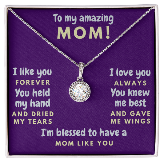 My Amazing Mom - Blessed To Have A Mom Like You - Eternal Hope Necklace. With a  meaningful message card inside the gift box, which reads:      To My Amazing Mom,     I like you Always, I love you Forever,     You held my hand, and dried my tears,     You knew me best, and gave me wings,     I'm blessed to have a Mom Like you!
